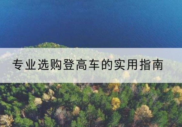 广河电动登高车厂家推荐-专业选购登高车的实用指南